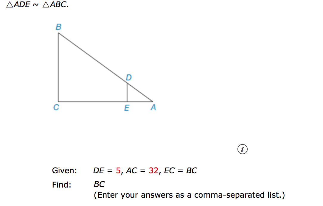 ΔADE ΔΑBC.
E
A
Given:
DE
5, AC 3D 32, ЕС 3D ВС
Find:
ВС
(Enter your answers as a comma-separated list.)
