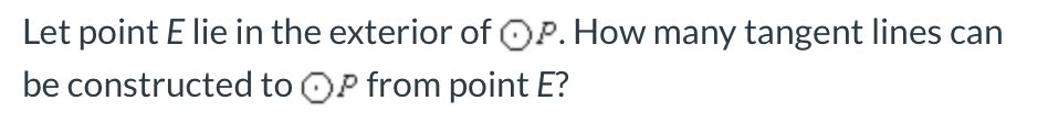 Let point E lie in the exterior of OP. How many tangent lines can
be constructed to OP from point E?
