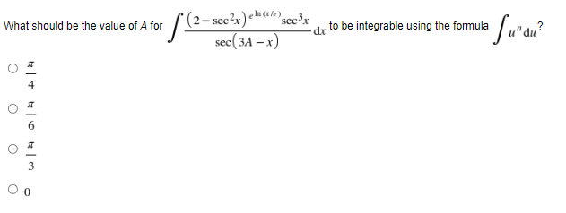 (2– sec²x)°
ela (ele)
sec³x
What should be the value of A for
to be integrable using the formula
dr
sec(3A – x)
