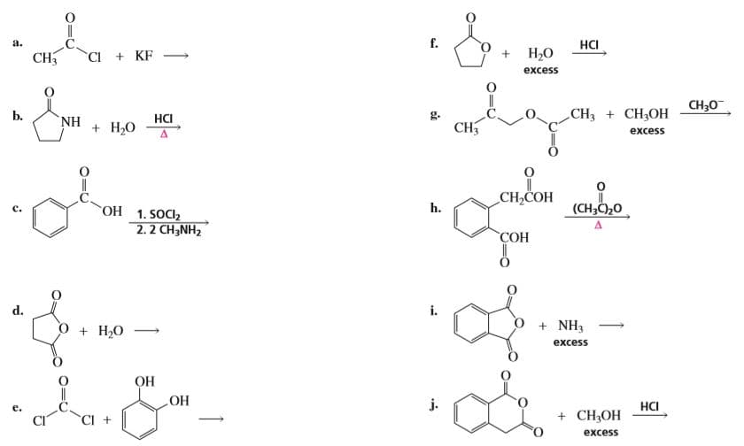 a.
f.
HCI
CH
CI + KF
Н,о
excess
CH30
b.
g.
CH, + CH,OН
НC
+ H2O
NH
CH3
excess
CH-CОН
(CH3C,0
ОН 1.5OCh
2.2 CH3NH2
h.
you
"СОН
d.
+ H2O
+ NH3
excess
ОН
j.
HCI
e.
НО
+ CH3OH
excess
1.
