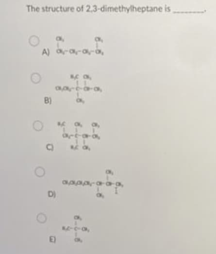 The structure of 2,3-dimethylheptane is
rara
A)
B)
D)
