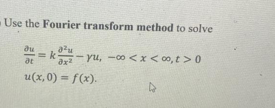 Use the Fourier transform method to solve
du
azu
=k2 yu, -00<x < ∞, t> 0
%3D
at
u(x,0) = f(x).
