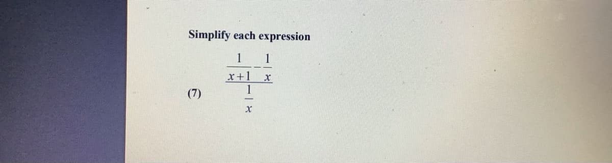 Simplify each expression
1
1
x+1
1
(7)
