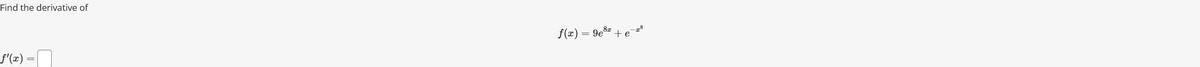 Find the derivative of
ƒ'(x):
f(x) = 9e8z