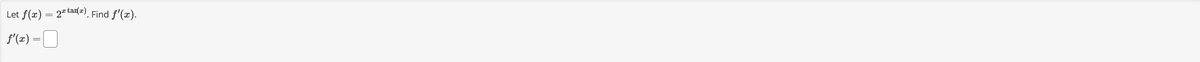 Let f(x) = 2² tar(¹). Find ƒ'(x).
f'(x) =