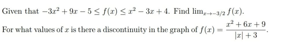 Given that -3x² + 9x – 5 < f(x) < x² – 3x + 4. Find lim,-3/2 f (x).
x² + 6x + 9
For what values of x is there a discontinuity in the graph of f(x)
|리 +3
