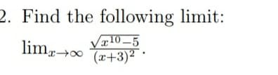 2. Find the following limit:
Væ10_5
(x+3)2
limr00
