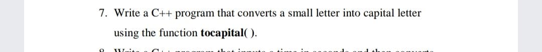 7. Write a C++ program that converts a small letter into capital letter
using the function tocapital( ).
JWnit
