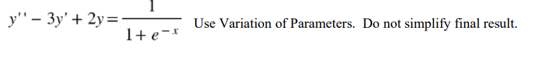 -
y" 3y'+2y=-
1+ e-x
Use Variation of Parameters. Do not simplify final result.