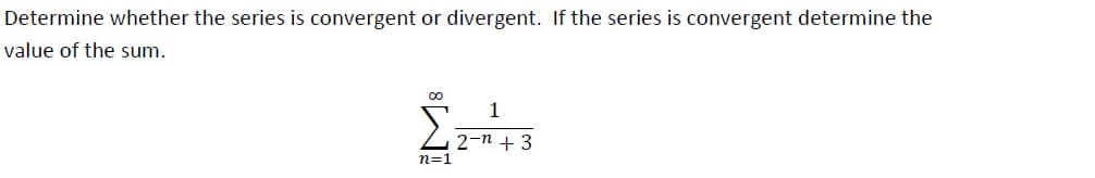 Determine whether the series is convergent or divergent. If the series is convergent determine the
value of the sum.
1
2-1 +3
8 N
n=1