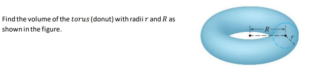 Find the volume of the torus (donut) with radii r and R as
shown in the figure.
