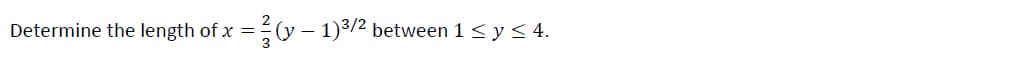 Determine the length of x
3
- 1)3/2
between 1 < y < 4.
=
