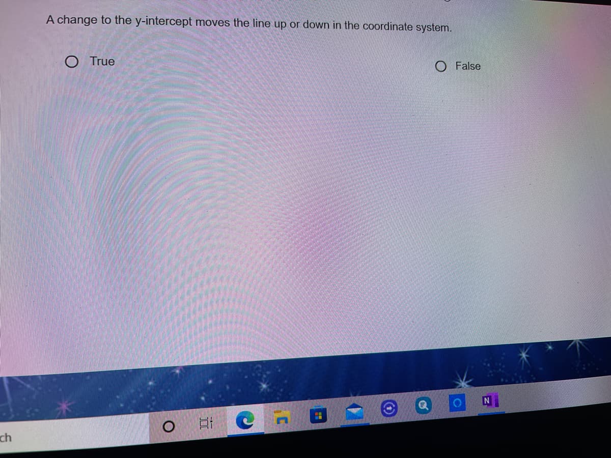 A change to the y-intercept moves the line up or down in the coordinate system.
O True
O False
o 日 Cn
ch
