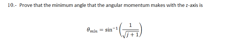 10.- Prove that the minimum angle that the angular momentum makes with the z-axis is
Omín = sin-1
