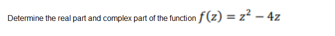 Determine the real part and complex part of the function f (z) = z? – 4z
%3D
