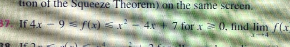 tion of the Squeeze Theorem) on the same screen.
37. If 4x-9<{(x) <*-
4x +7 for x (0, find lim /
