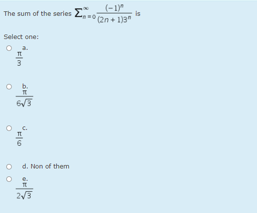 The sum of the series 2,=0
(-1)"
is
'(2n + 1)3"
Select one:
a.
3
d. Non of them
е.
2/3
