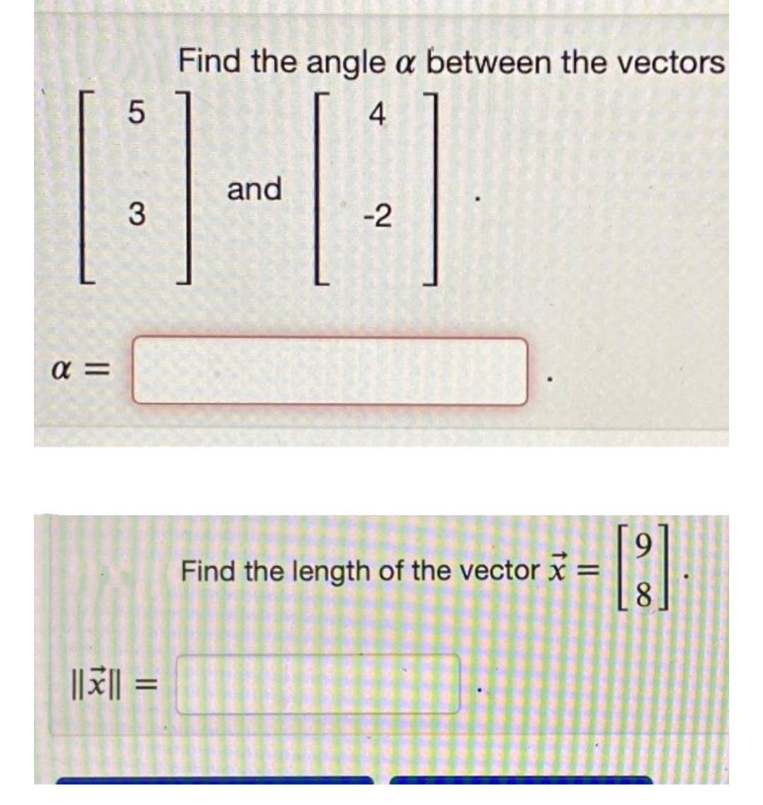 Find the angle a between the vectors
:-
4
and
3
-2
a =
9.
Find the length of the vector x =
8.
|||| =
