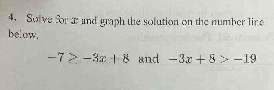 4. Solve for x and graph the solution on the number line
below.
-72-3x+8 and -3x+8> -19