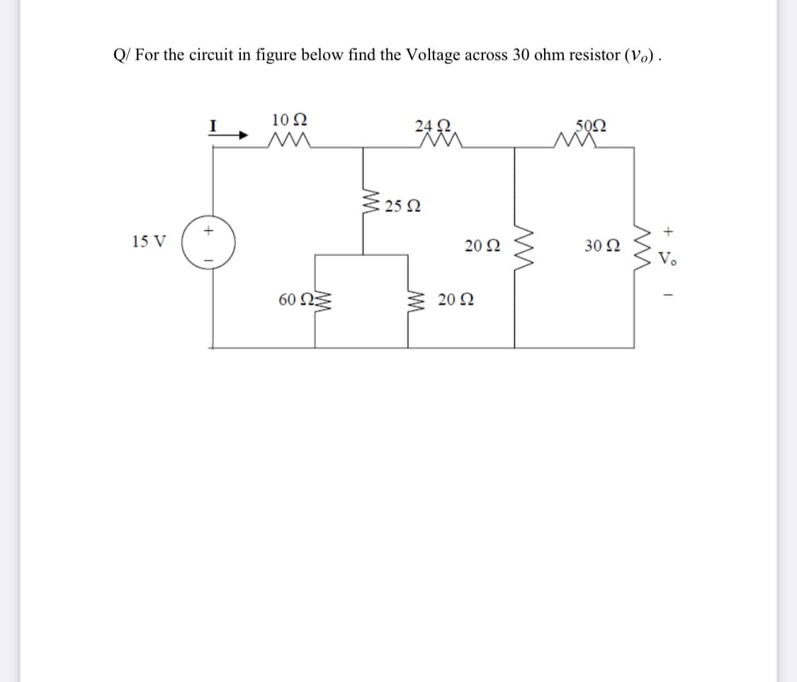 Q/ For the circuit in figure below find the Voltage across 30 ohm resistor (Vo).
10 2
I
502
25 Ω
+
15 V
20 Ω
30 Q
60 ΩΕ
20 N
M
