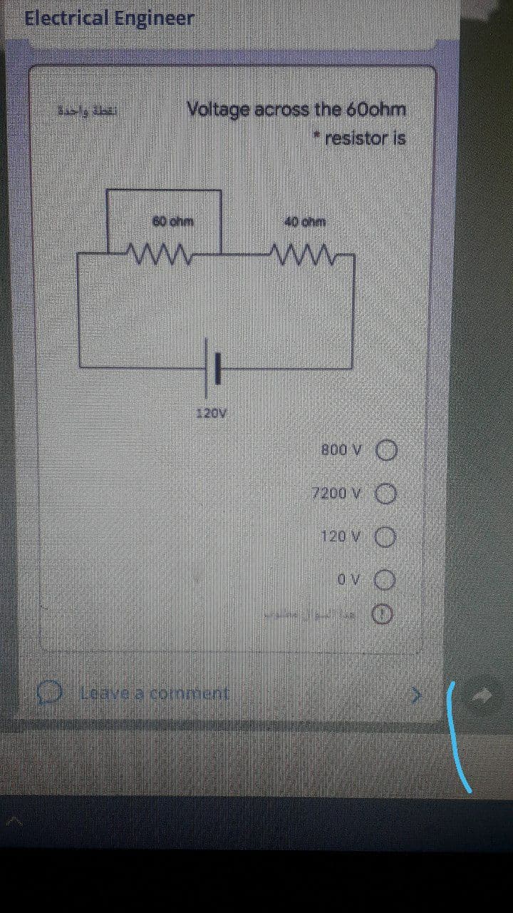 Electrical Engineer
Voltage across the 60ohm
* resistor is
60 ohm
40 ohm
120V
800 V ()
7200 V )
120 V ()
