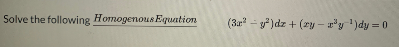 Solve the following Homogenous Equation
(3x2 – y² )dx + (xy – x³y¯1)dy = 0-
