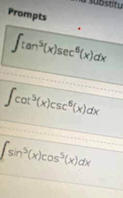 stitu
Prompts
Stan (x)sec (x)dx
S c®(x)dx
cot$(x)csc
sin (x)cos°(x)dx
