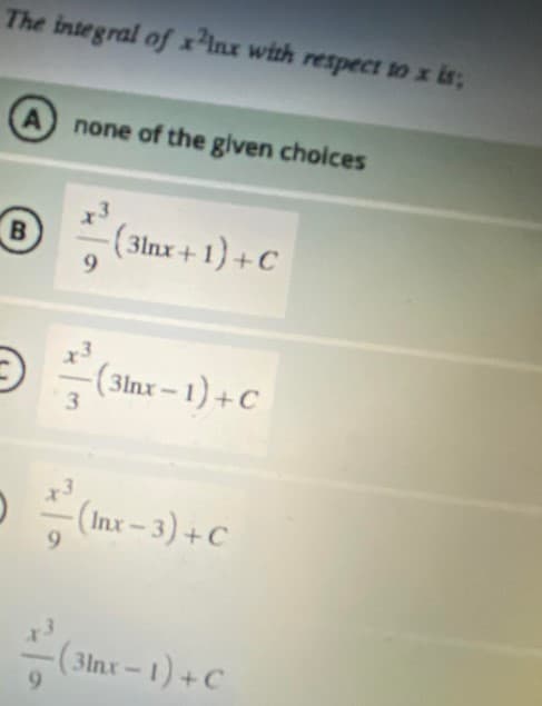 The integral of xPInx with respect to x is,
none of the given choices
B
(3lnx+ 1) +C
-(3inx – 1) +C
-(Inx - 3) +C
(3lnx-1)+C
