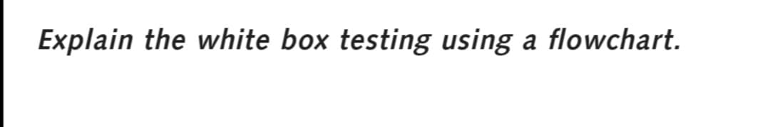 Explain the white box testing using a flowchart.
