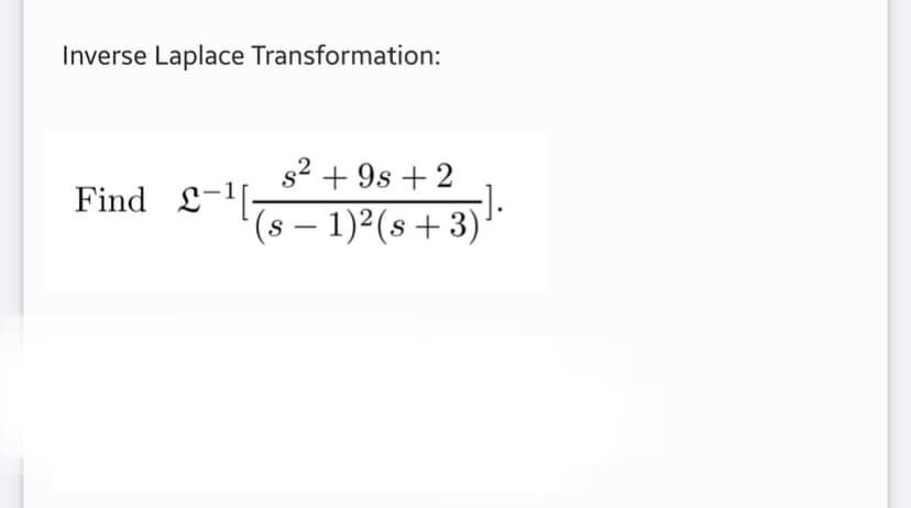 Inverse Laplace Transformation:
s² +9s +2
(s − 1)²(s +3)].
Find 2-1[.