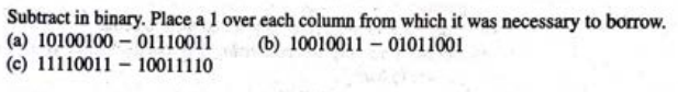 Subtract in binary. Place a 1 over each column from which it was necessary to borrow.
(a) 1010010001110011
(b) 1001001101011001
(c) 11110011 10011110
O MEN