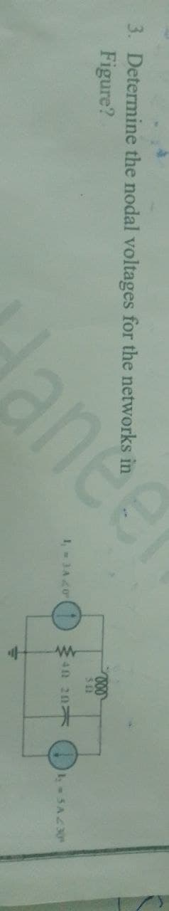 3. Determine the nodal voltages for the networks in
Figure?
ane
1, = 3A 40°
voo
511
40 20
1₂ = 5A230