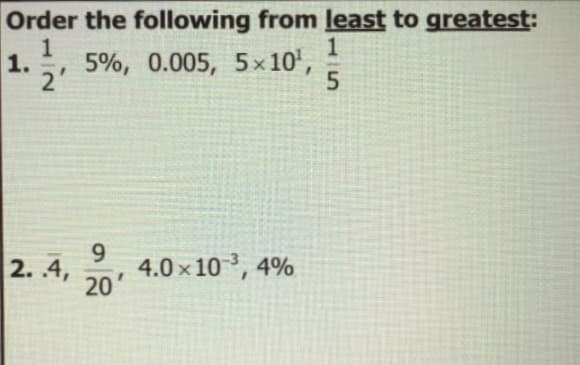 Order the following from least to greatest:
1
1.
5%, 0.005, 5x 10',
2'
9.
4.0 × 10 ³, 4%
20
2. .4,
15
