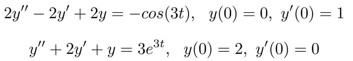 2y" - 2y + 2у %3 — сos (3t), у(0) %3D0, у/ (0) — 1
cos(3t),
у (0) — 0, y' (0) %3 1
y" + 2y' + y
Зезt, у(0) —
2, у'(0) — 0
