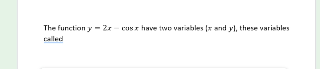 The function y
2x – cos x have two variables (x and y), these variables
called
