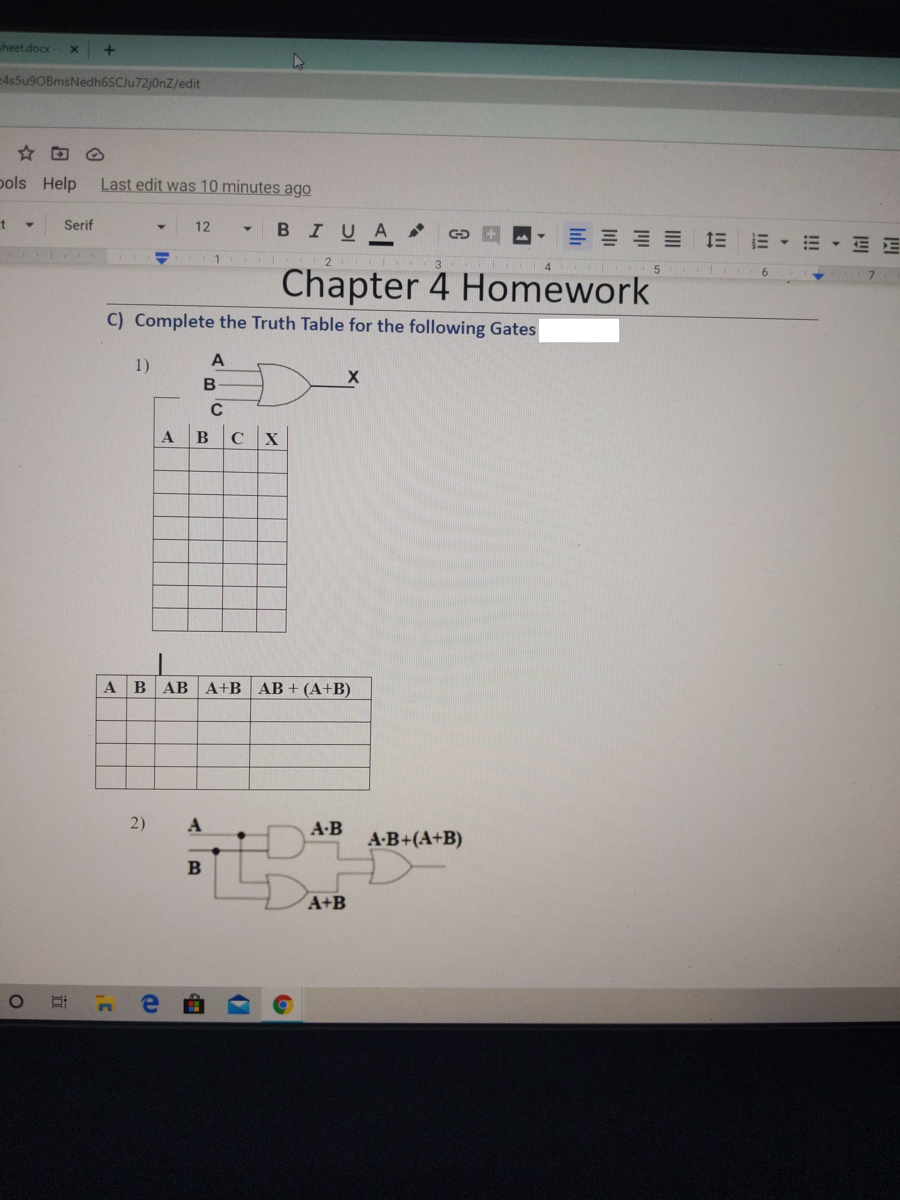 sheet.docx- X
4s5u9OBmsNedh6SCJu72j0nZ/edit
pols Help
Last edit was 10 minutes ago
Serif
BIU
12
co ロ==== E =▼ =、Em
4
Chapter 4 Homework
7.
C) Complete the Truth Table for the following Gates
A
1)
B
В АВ | АНВ АВ + (А+В)
2)
A-B
A-B+(A+B)
D.
A+B
