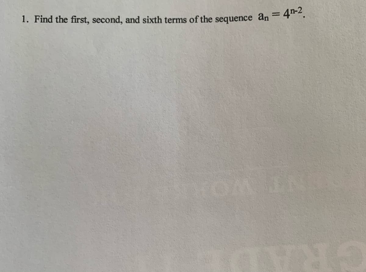 GRA
1. Find the first, second, and sixth terms of the sequence an= 4" .
