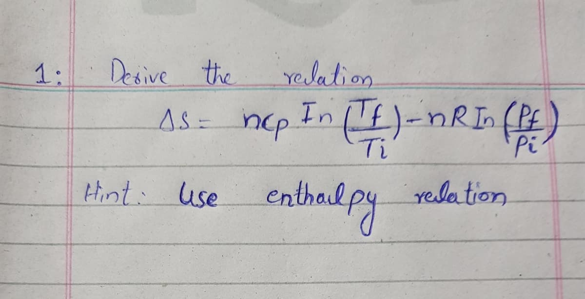 1:
Desive the
yelation
4S= ncp In E)-nRI (PE)
Ti
Pi
Hint: use
enlbadpy
relation
