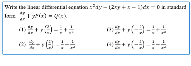 Write the linear differential equation x²dy – (2xy + x – 1)dx = 0 in standard
dy
form
+ yP(x) = Q(x).
dx
(1+y) = +
(3) + y(-;) = +
dx
dx
(-)
(4) + y (-}) = ;-
1
(2)
+
y
= --
dx
dx
x2
