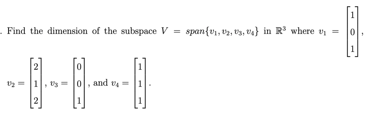 1
. Find the dimension of the subspace V
span{v1, v2, V3, V4} in R³ where vị =
0|
-8
2
1
U2 =
1
V3 =
and v4 =
2
1
| 1
