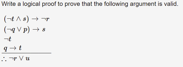 Write a logical proof to prove that the following argument is valid.
(¬t A s) → ¬r
(¬q V p) → s
nt
.. r V u
