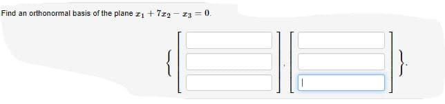 Find an orthonormal basis of the plane r + 7r2 - 13 = 0.
