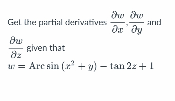 Get the partial derivatives
δω δω
дх’ ду
δω
given that
əz
W= Arc sin (x² + y) — tan 2z + 1
and