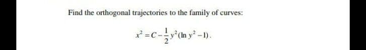 Find the orthogonal trajectories to the family of curves:
(In y2-1).
