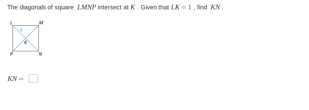 The diagonals of square LMNP intersect at K . Given that LK=1, find KN.
M
1
K
KN =
