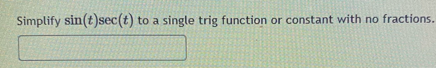 to a single trig function or constant with no fractions.
