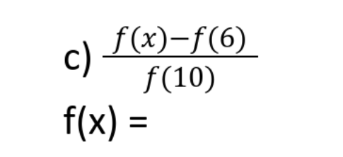 f(x)-f(6)
f(10)
c)
f(x) =