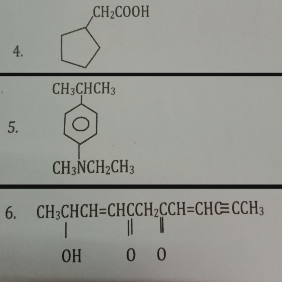 CH2COOH
4.
CH3CHCH3
CH3NCH2CH3
6. CH3CHCH=CHCCH2CCH=CHC=CCH3
OH
0 0
5.
