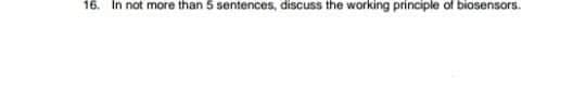 16. In not more than 5 sentences, discuss the working principle of biosensors.
