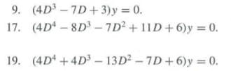 9. (4D -7D+ 3)y = 0.
17. (4D - 8D³ - 7D2 + 11D+ 6)y = 0.
19. (4D +4D³ – 13D2 - 7D+ 6)y = 0.
